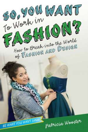 So, You Want to Work in Fashion?: How to Break Into the World of Fashion and Design de Patricia Wooster