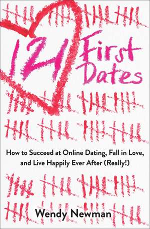 121 First Dates: How to Succeed at Online Dating, Fall in Love, and Live Happily Ever After (Really!) de Wendy Newman