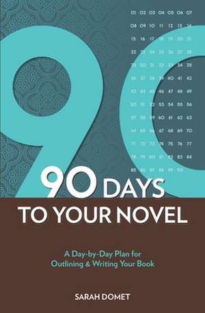 90 Days to Your Novel: A Day-By-Day Plan for Outlining & Writing Your Book de Sarah Domet