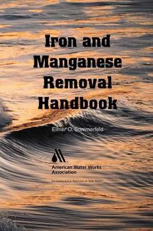 Iron and Manganese Removal Handbook de Elmer O. Sommerfeld