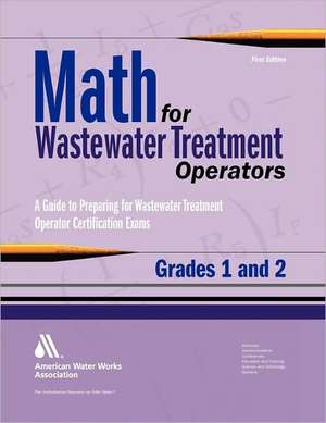 Math for Wastewater Treatment Operators Grades 1 & 2: Practice Problems to Prepare for Wastewater Treatment Operator Certification Exams de John Giorgi