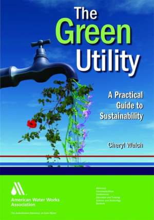 The Green Utility: A Practical Guide to Sustainability de Cheryl Welch