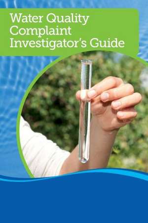 Water Quality Complaint Investigator's Field Guide: Talking Points, Tips & Strategies de William C. Lauer