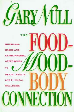 Food-Mood-Body Connection: Nutrition-Based and Environmental Approaches to Mental Healt de Gary Null