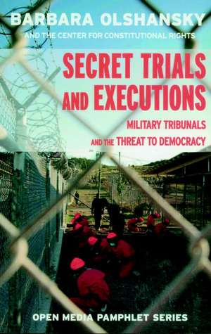 Secret Trials And Executions: Military Tribunals and the Threat to Democracy de Barbara Olshansky