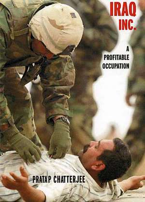 Iraq, Inc.: A Profitable Occupation de Pratap Chatterjee