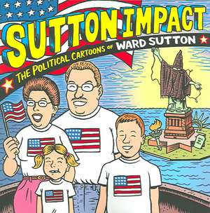 Sutton Impact: The Political Cartoons and Art of Ward Sutton de Ward Sutton