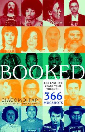 Booked: The Last 150 Years in 366 Mug Shots de Giacomo Papi