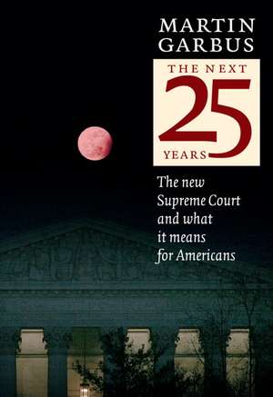 The Next Twenty-Five Years: The New Supreme Court and What It Means for America de Martin Garbus