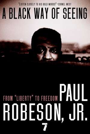 A Black Way Of Seeing: From Liberty to Freedom de Paul Robeson