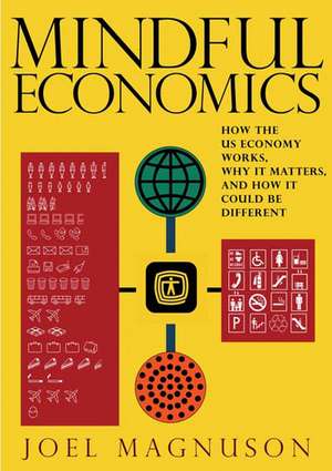 Mindful Economics: How the US Economy Works, Why it Matters, and How it Could be Different de Joel Magnuson