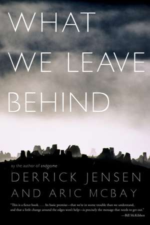 What We Leave Behind de Derrick Jensen