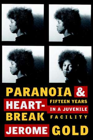 Paranoia & Heartbreak: Fifteen Years in a Juvenile Facility de Jerome Gold