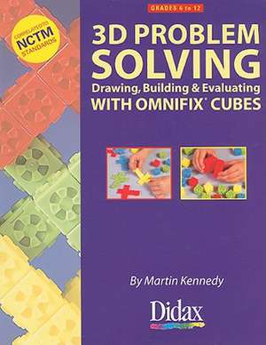 3D Problem Solving, Grades 6 to 12: Drawing, Building & Evaluating with Omnifix Cubes de Ian Kennedy, Martin