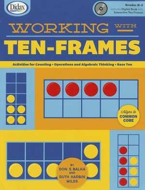 Working with Ten-Frames: 50 Creative Lessons for Teaching with Ten-Frames! de Don Balka