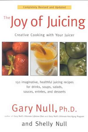 The Joy of Juicing: Creative Cooking with Your Juicer de Gary Null