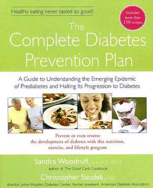 The Complete Diabetes Prevention Plan: A Guide to Understanding the Emerging Epidemic of Prediabetes and Halting Its Progression to Diabetes de Sandra Woodruff