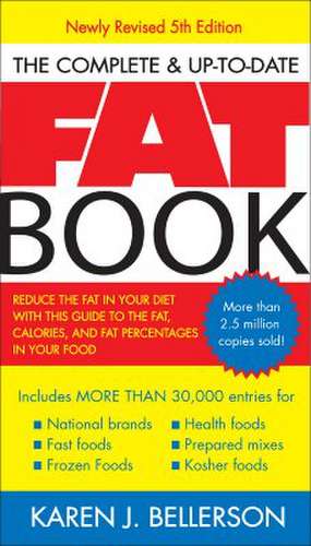 The Complete & Up-To-Date Fat Book: Reduce the Fat in Your Diet with This Guide to the Fat, Calories, and Fat Percentages in Your Food de Karen J. Bellerson