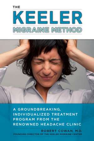 The Keeler Migraine Method: A Groundbreaking, Individualized Treatment Program from the Renowned Headache Treatment Clinic de Robert Paul Cowan