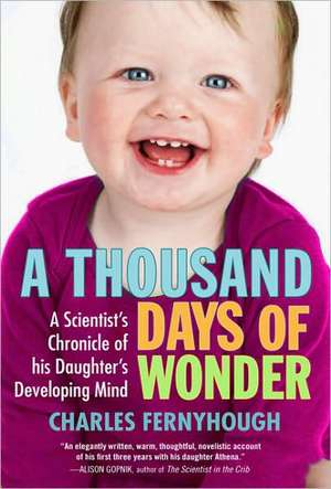 A Thousand Days of Wonder: A Scientist's Chronicle of His Daughter's Developing Mind de Charles Fernyhough