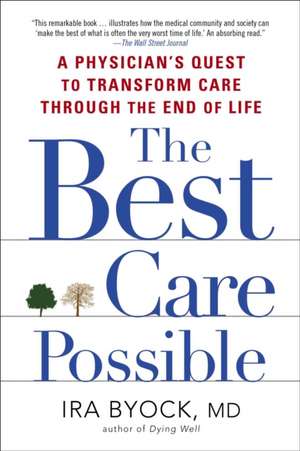 The Best Care Possible: A Physician's Quest to Transform Care Through the End of Life de Ira Byock