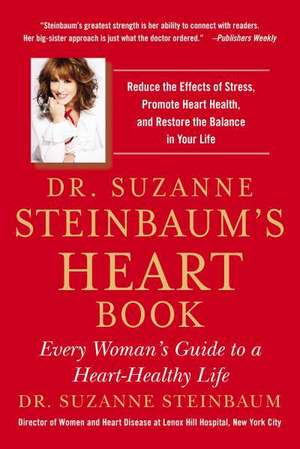 Dr. Suzanne Steinbaum's Heart Book: Every Woman's Guide to a Heart-Healthy Life de Suzanne Steinbaum