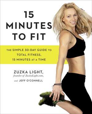 15 Minutes to Fit: The Simple, 30-Day Guide to Total Fitness, 15 Minutes at a Time de Zuzka Light