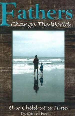 Fathers Change the World de Criswell Freeman