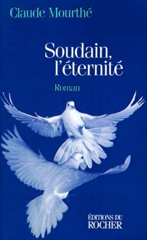 Soudain, l'eternite de Claude Mourthe