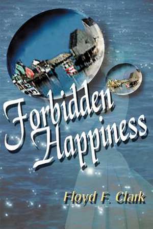 Forbidden Happiness de Floyd F. Clark