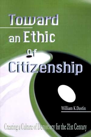 Toward an Ethic of Citizenship de William K. Dustin