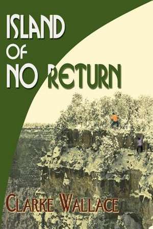 Island of No Return de Clarke Wallace