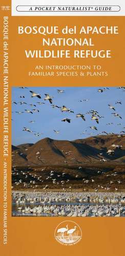 Bosque del Apache National Wildlife Refuge: A Folding Pocket Guide to Familiar Species & Plants de James Kavanagh