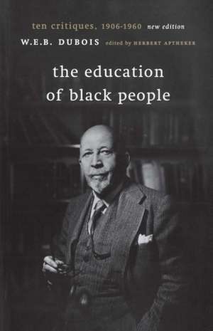 The Education of Black People: Ten Critiques, 1906 - 1960 de W. E. B. Du Bois