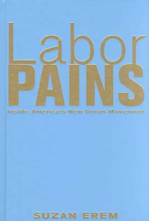 Labor Pains: Stories from Inside America's New Union Movement de Suzan Erem