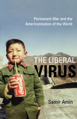 The Liberal Virus: Permanent War and the Americanization of the World de Samir Amin