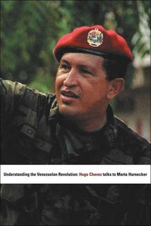 Understanding the Venezuelan Revolution: Hugo Chavez Talks to Marta Harnecker de Hugo Chavez