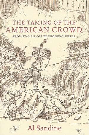 The Taming of the American Crowd: From Stamp Riots to Shopping Sprees de Al Sandine