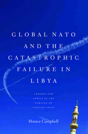 Global NATO and the Catastrophic Failure in Libya de Horace Campbell