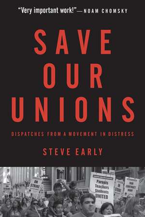 Save Our Unions: Dispatches from a Movement in Distress de Steve Early