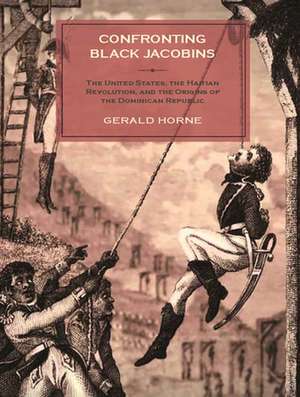 Confronting Black Jacobins de Gerald (University of Houston) Horne