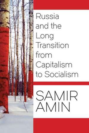 Russia and the Long Transition from Capitalism to Socialism de Samir Amin