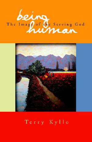 Being Human: The Image of the Serving God de Terry Kyllo