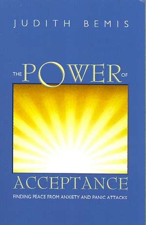 The Power of Acceptance: Finding Peace from Anxiety and Panic Attacks de Judith Bemis