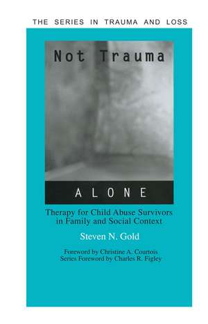 Not Trauma Alone: Therapy for Child Abuse Survivors in Family and Social Context de Steven Gold