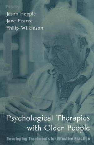 Psychological Therapies with Older People: Developing Treatments for Effective Practice de Jason Hepple