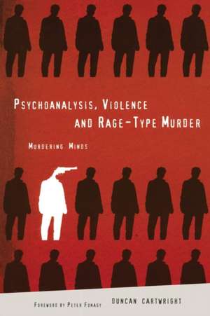 Psychoanalysis, Violence and Rage-Type Murder: Murdering Minds de Duncan Cartwright