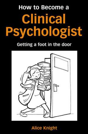 How to Become a Clinical Psychologist: Getting a Foot in the Door de Alice Knight