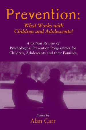 Prevention: What Works with Children and Adolescents?: A Critical Review of Psychological Prevention Programmes for Children, Adolescents and their Families de Alan Carr