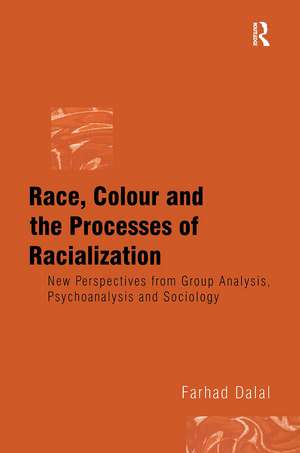 Race, Colour and the Processes of Racialization: New Perspectives from Group Analysis, Psychoanalysis and Sociology de Farhad Dalal